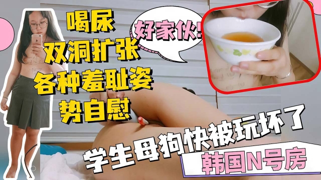 【n号房】眼镜母狗高中生快被玩坏了自己喝尿菊花被拓展到可以拳交